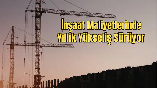 İnşaat Maliyetlerinde Şubat Tablosu: Yıllık Artış Yüzde 25’i Aştı