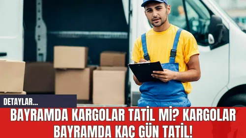 Bayramda Kargolar Tatil mi? Kargolar Bayramda Kaç Gün Tatil!