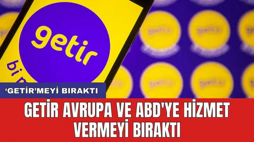 Getir Avrupa ve ABD'ye hizmet vermeyi bıraktı