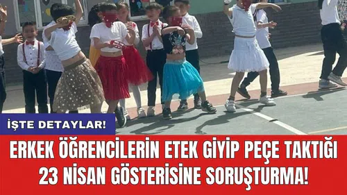 Erkek öğrencilerin etek giyip peçe taktığı 23 Nisan gösterisine soruşturma!