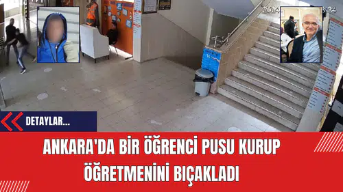 Ankara'da Bir Öğrenci Pusu Kurup Öğretmenini Bıçakladı