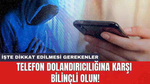 Telefon dolandırıcılığına karşı bilinçli olun!