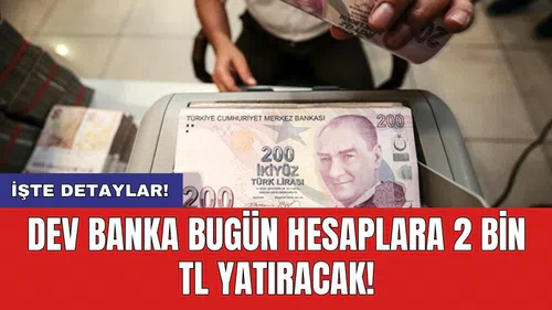 Dev banka bugün hesaplara 2 bin TL yatıracak!