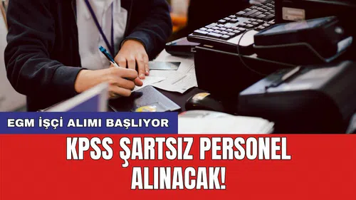 EGM işçi alımı başlıyor: KPSS şartsız personel alınacak!