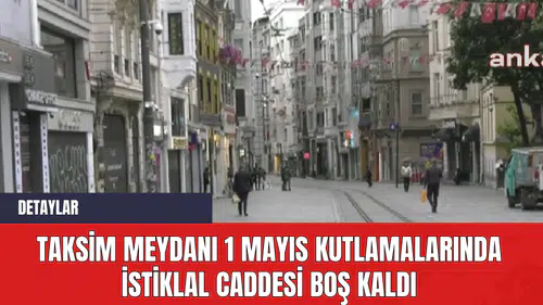 Taksim Meydanı 1 Mayıs Kutlamalarında İstiklal Caddesi Boş Kaldı