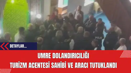 Umre Dolandırıcılığı İddiası: Turizm Acentesi Sahibi ve Aracı Tutuklandı