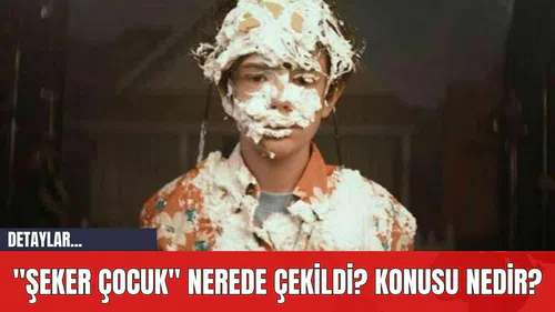 "Şeker Çocuk" Nerede Çekildi? Konusu Nedir?