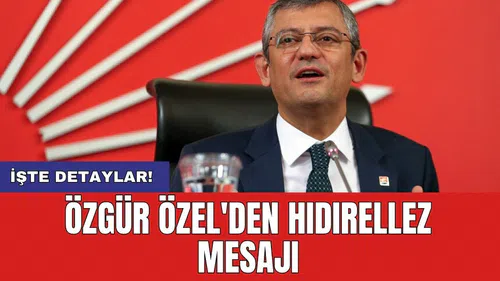 Özgür Özel'den Hıdırellez mesajı