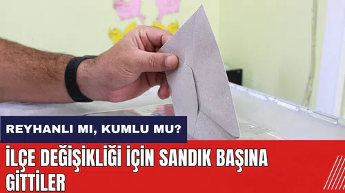 Reyhanlı mı Kumlu mu? Hatay'da ilçe değişikliği için sandık başına gittiler