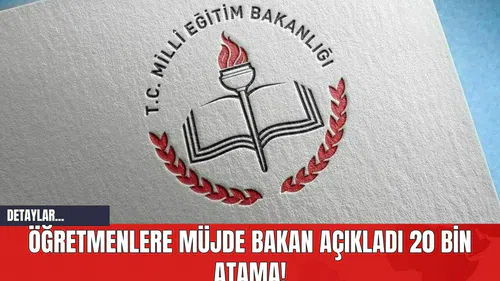 Öğretmenlere Müjde Bakan Açıkladı 20 Bin Atama!