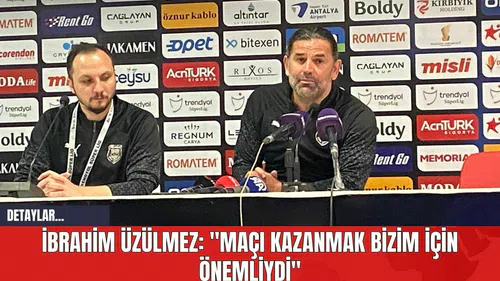 İbrahim Üzülmez: "Maçı Kazanmak Bizim İçin Önemliydi"