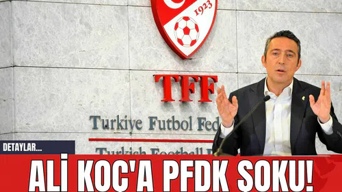 Ali Koç'a PFDK Şoku!