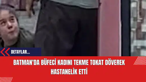 Batman'da Büfeci Kadını Tekme Tokat Döverek Hastanelik Etti