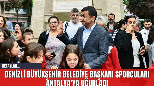 Denizli Büyükşehir Belediye Başkanı Sporcuları Antalya'ya Uğurladı