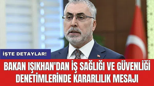 Bakan Işıkhan'dan iş sağlığı ve güvenliği denetimlerinde kararlılık mesajı