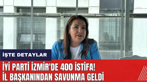 İYİ Parti İzmir'de 400 istifa! İl başkanından savunma geldi