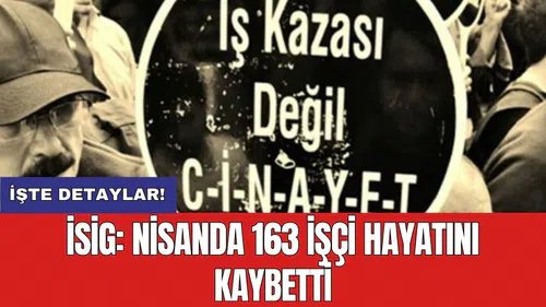 İSİG: Nisanda 163 işçi hayatını kaybetti
