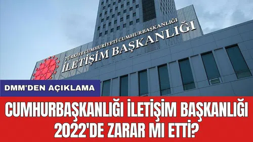 DMM'den açıklama: Cumhurbaşkanlığı İletişim Başkanlığı 2022'de zarar mı etti?