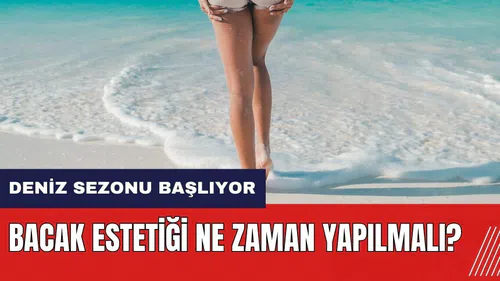 Bacak estetiği nedir? Bacak estetiği ne zaman yapılmalı?