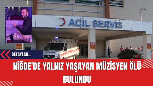 Niğde'de Yalnız Yaşayan Müzisyen Ölü Bulundu