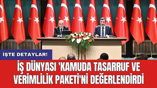 İş Dünyası 'Kamuda Tasarruf ve Verimlilik Paketi'ni değerlendirdi
