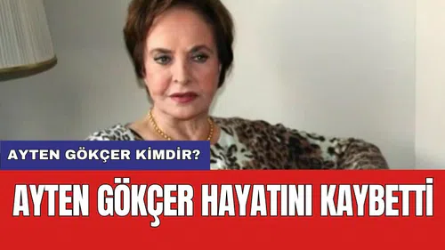 Ayten Gökçer hayatını kaybetti