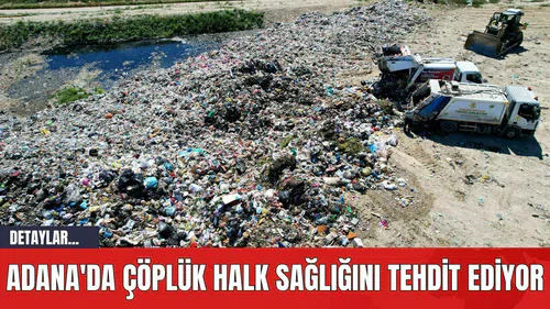 Adana'da Çöplük Halk Sağlığını Tehdit Ediyor