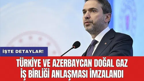 Türkiye ve Azerbaycan doğal gaz iş birliği anlaşması imzalandı