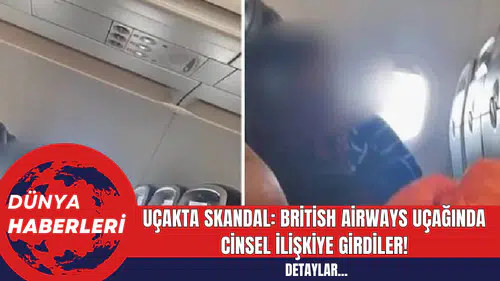 Uçakta Skandal: British Airways Uçağında Cins*l İlişkiye Girdiler!