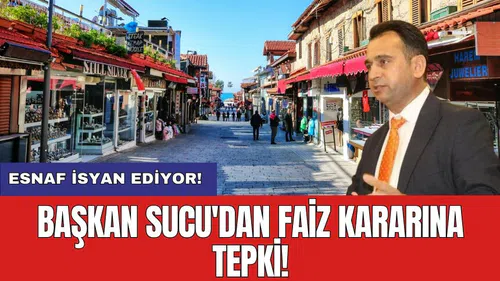 Başkan Sucu'dan faiz kararına tepki! Esnaf isyan ediyor!