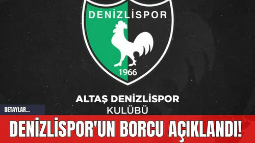 Denizlispor'un Borcu Açıklandı!
