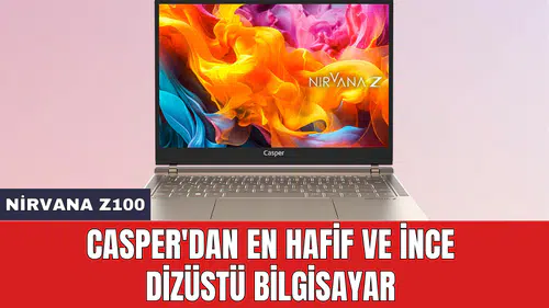 Casper'dan en hafif ve ince dizüstü bilgisayar: Nirvana Z100