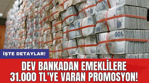 Dev bankadan emeklilere 31.000 TL'ye varan promosyon!