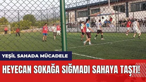 Heyecan sokağa sığmadı sahaya taştı! Yeşil sahada mücadele