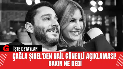 Çağla Şıkel'den Nail Gönenli Açıklaması