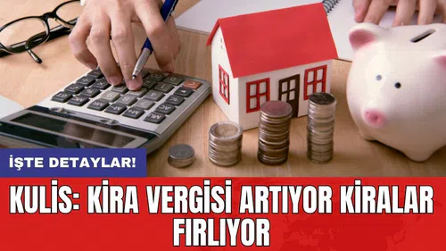 Kulis: Kira vergisi artıyor kiralar fırlıyor