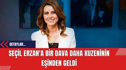 Seçil Erzan'a bir dava daha kuzeninin eşinden geldi