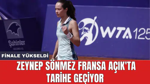 Zeynep Sönmez Fransa Açık'ta tarihe geçiyor