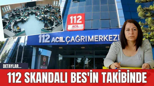 112 Skandalı BES'in Takibinde