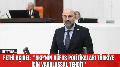 Fethi Açıkel: "AKP'nin Nüfus Politikaları Türkiye için Varoluşsal Tehdit"