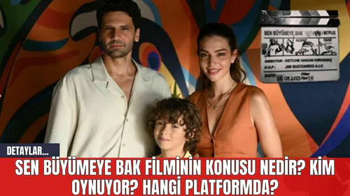 Sen Büyümeye Bak Filminin Konusu Nedir? Kim Oynuyor? Hangi Platformda?