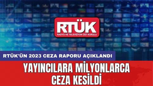 RTÜK'ün 2023 ceza raporu açıklandı: Yayıncılara milyonlarca ceza kesildi