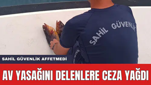 Avlanması Yasak Olan Balığı Avlayanlara Ceza Yağdı