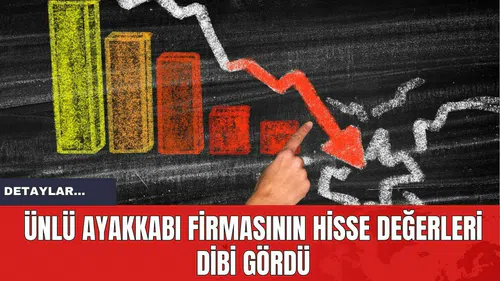 Ünlü Ayakkabı Firmasının Hisse Değerleri Dibi Gördü