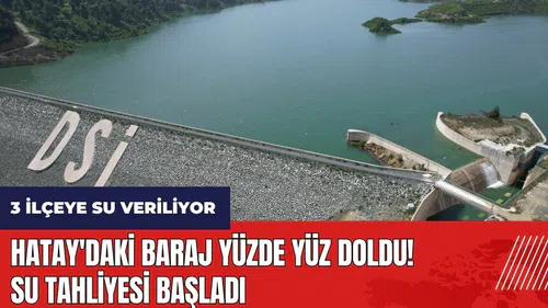 Hatay'daki baraj yüzde yüz doldu! Su tahliyesi başladı