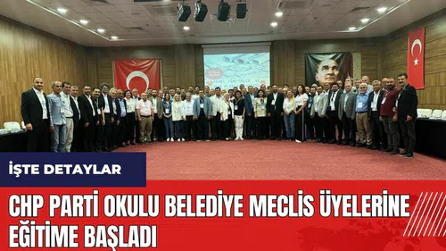 CHP Parti Okulu Belediye Meclis Üyelerine eğitime başladı