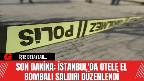 Son Dakika: İstanbul'da otele el bombalı saldırı düzenlendi