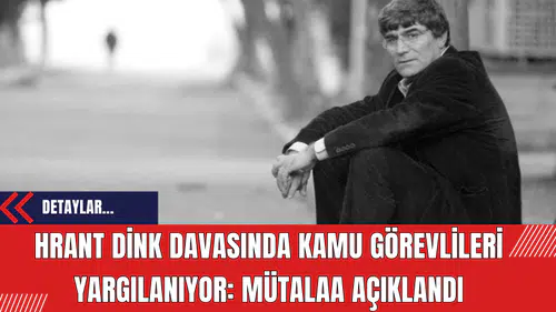 Hrant Dink Davasında Kamu Görevlileri Yargılanıyor: Mütalaa Açıklandı