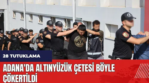 Adana'da Altınyüzük çetesi böyle çökertildi