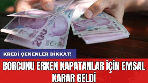 Kredi çekenler dikkat! Borcunu erken kapatanlar için emsal karar geldi
